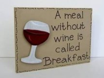 Wine without a meal is called breakfast
